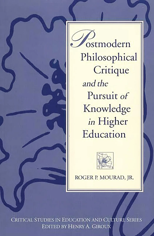 Postmodern Philosophical Critique and the Pursuit of Knowledge in Higher Education (Critical Studies in Education and Culture)