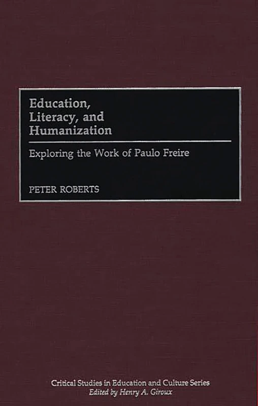 Education, Literacy, and Humanization: Exploring the Work of Paulo Freire (Critical Studies in Education and Culture)