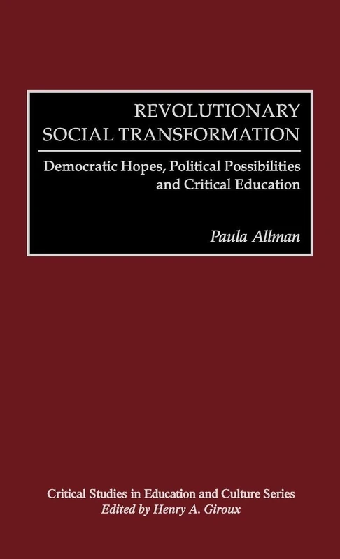 Revolutionary Social Transformation: Democratic Hopes, Political Possibilities and Critical Education (Critical Studies in Education and Culture)