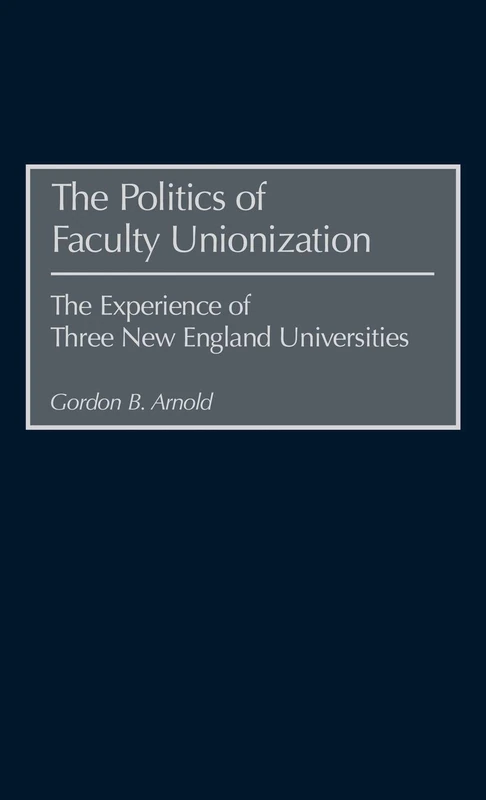 The Politics of Faculty Unionization: The Experience of Three New England Universities