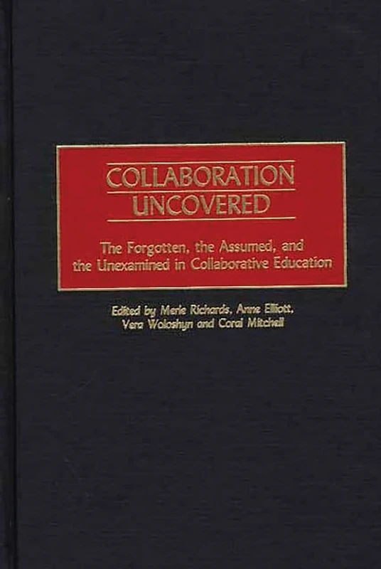 Collaboration Uncovered: The Forgotten, the Assumed, and the Unexamined in Collaborative Education