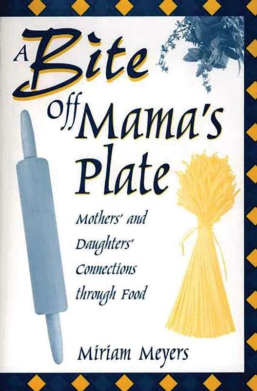 A Bite Off Mama's Plate: Mothers' and Daughters' Connections through Food - Image 1