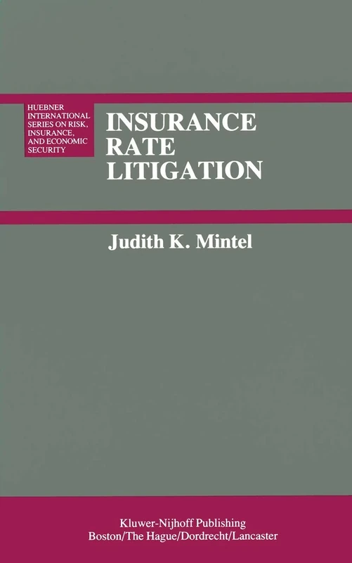 Insurance Rate Litigation: A Survey of Judicial Treatment of Insurance Ratemaking and Insurance Rate Regulation: 2 (Huebner International Series on Risk, Insurance and Economic Security, 2)