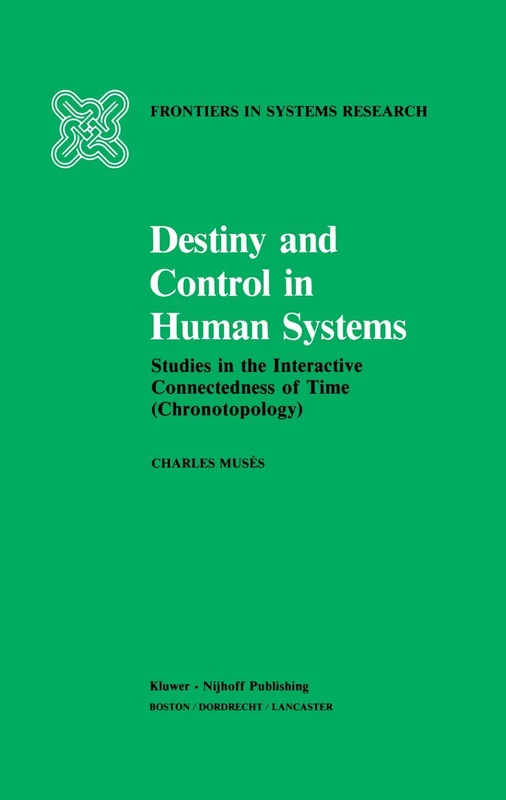 Destiny and Control in Human Systems: Studies in the Interactive Connectedness of Time (Chronotopology): 5 (Frontiers in System Research, 5)