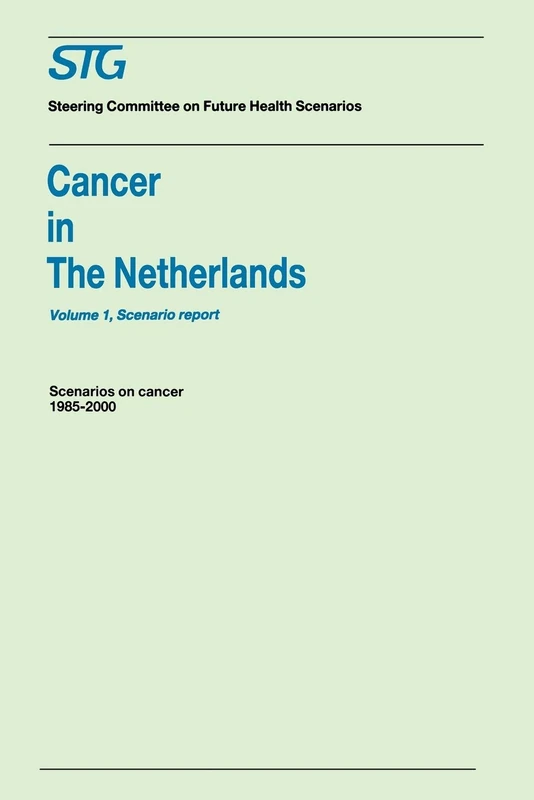 Cancer in the Netherlands Volume 1: Scenario Report, Volume 2: Annexes: Scenarios on Cancer 1985-2000 Commissioned by the Steering Committee on Future Health Scenarios