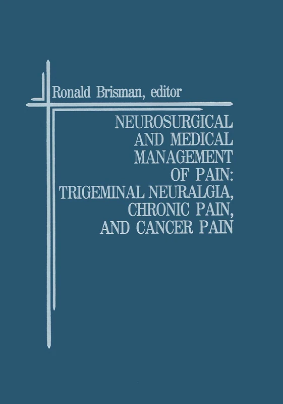 Neurosurgical and Medical Management of Pain: Trigeminal Neuralgia, Chronic Pain, and Cancer Pain: 3 (Topics in Neurosurgery, 3)