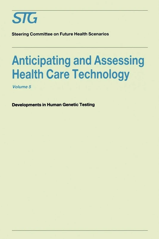 Anticipating and Assessing Health Care Technology, Volume 5: Developments in Human Genetic Testing A Report commissioned by the Steering Committee on Future Health Scenarios
