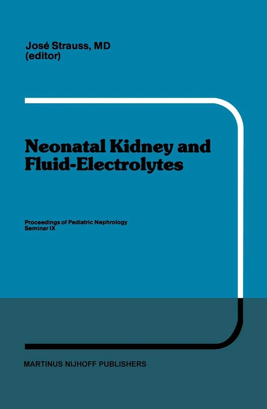 Neonatal Kidney and Fluid-Electrolytes: Proceedings of Pediatric Nephrology Seminar IX, held at Bal Harbour, Florida, January 31 - February 4, 1982: 6 (Developments in Nephrology, 6)