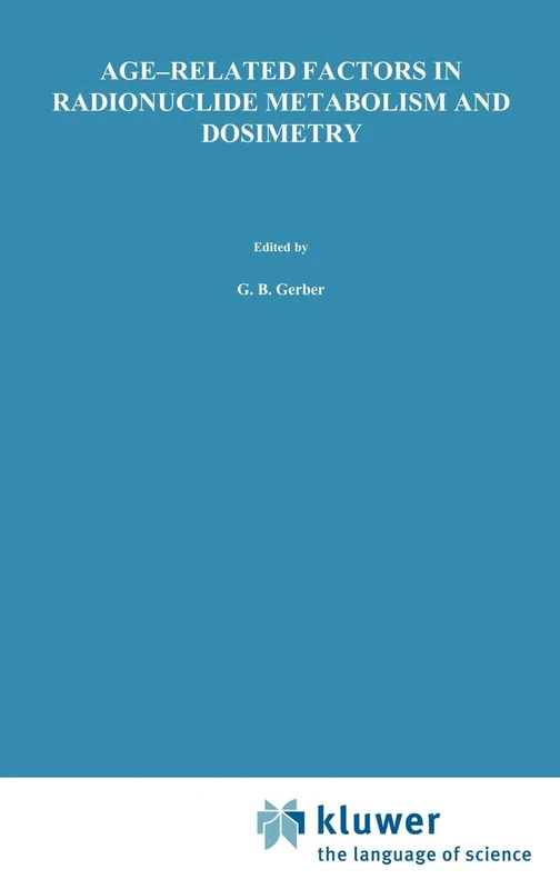 Age-Related Factors in Radionuclide Metabolism and Dosimetry: Radiation Protection Programme and the Commissariat à l'Energie Atomique, Institut de ... 13 (Developments in Nuclear Medicine, 13)