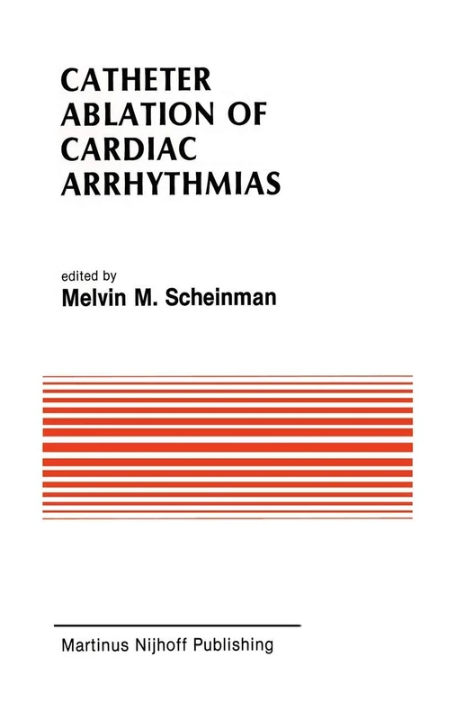Catheter Ablation of Cardiac Arrhythmias: Basic Bioelectrical Effects and Clinical Indications: 78 (Developments in Cardiovascular Medicine, 78)
