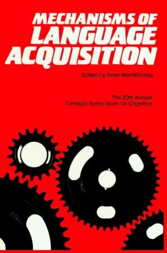 Mechanisms of Language Acquisition: The 20th Annual Carnegie Mellon Symposium on Cognition (Carnegie Mellon Symposia on Cognition Series)