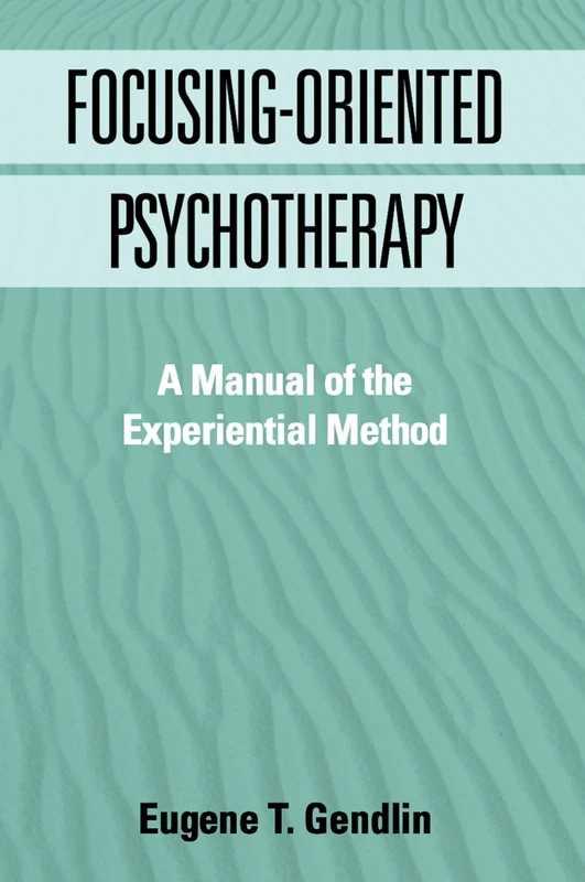 Focusing-Oriented Psychotherapy: A Manual of the Experiential Method (The Practicing Professional)