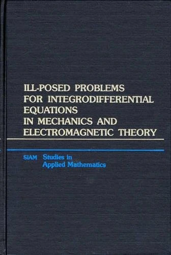 Ill-Posed Problems for Integrodifferential Equations in Mechanics and Electromagnetic Theory: 3 (Studies in Applied and Numerical Mathematics, Series Number 3)