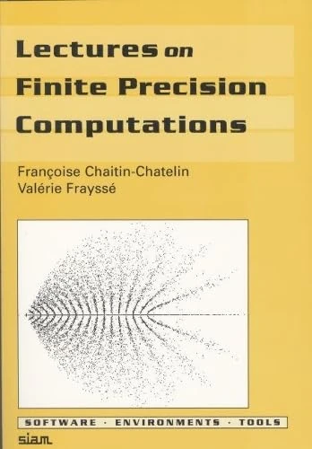 Lectures on Finite Precision Computations: 1 (Software, Environments and Tools, Series Number 1)