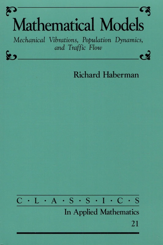 Mathematical Models: Mechanical Vibrations, Population Dynamics, and Traffic Flow: 21 (Classics in Applied Mathematics, Series Number 21)