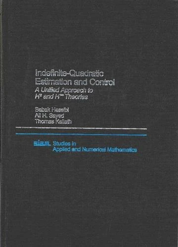Indefinite-Quadratic Estimation and Control: A Unified Approach to H2 and H-infinity Theories (Studies in Applied and Numerical Mathematics): 16 ... and Numerical Mathematics, Series Number 16)