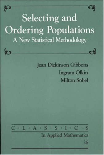 Selecting and Ordering Populations: A New Statistical Methodology: 25 (Classics in Applied Mathematics, Series Number 25)
