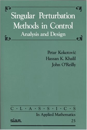 Singular Perturbation Methods in Control: Analysis and Design: Series Number 25 (Classics in Applied Mathematics, Series Number 25)