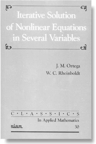 Iterative Solution of Nonlinear Equations in Several Variables: 30 (Classics in Applied Mathematics, Series Number 30)