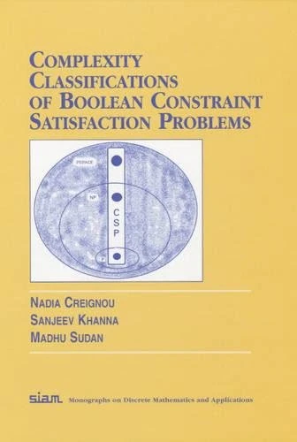 Complexity Classifications of Boolean Constraint Satisfaction Problems (Monographs on Discrete Mathematics and Applications): 7 (Monographs on Discrete Mathematics and Applications, Series Number 7)