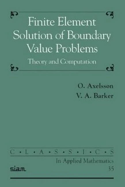 Finite Element Solution of Boundary Value Problems: Theory and Computation (Classics in Applied Mathematics): 35 (Classics in Applied Mathematics, Series Number 35)