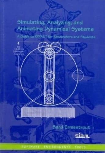 Simulating, Analyzing, and Animating Dynamical Systems: A Guide to XPPAUT for Researchers and Students: Series Number 14 (Software, Environments and Tools, Series Number 14)
