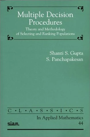 Multiple Decision Procedures: Theory and Methodology of Selecting and Ranking Populations (Classics in Applied Mathematics): 14 (Classics in Applied Mathematics, Series Number 14)
