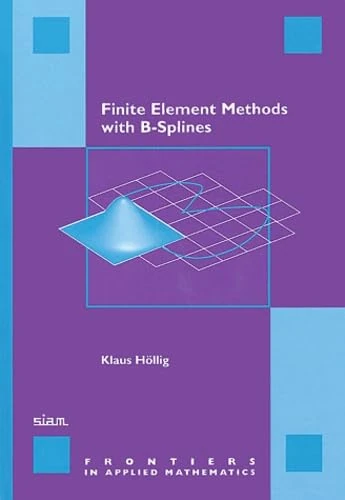 Finite Element Methods with B-Splines: 26 (Frontiers in Applied Mathematics, Series Number 26)
