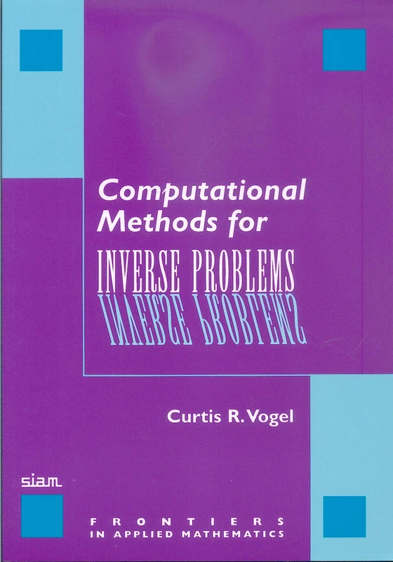 Computational Methods for Inverse Problems (Frontiers in Applied Mathematics, Series Number 23)