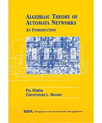 Algebraic Theory of Automata Networks: A Introduction: An Introduction (Monographs on Discrete Mathematics and Applications)