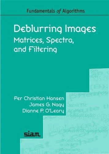 Deblurring Images: Matrices, Spectra, and Filtering: 3 (Fundamentals of Algorithms, Series Number 3)