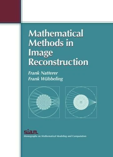 Mathematical Methods in Image Reconstruction (Monographs on Mathematical Modeling and Computation): 5 (Monographs on Mathematical Modeling and Computation, Series Number 5)