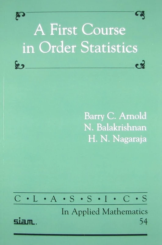 A First Course in Order Statistics: 54 (Classics in Applied Mathematics, Series Number 54)