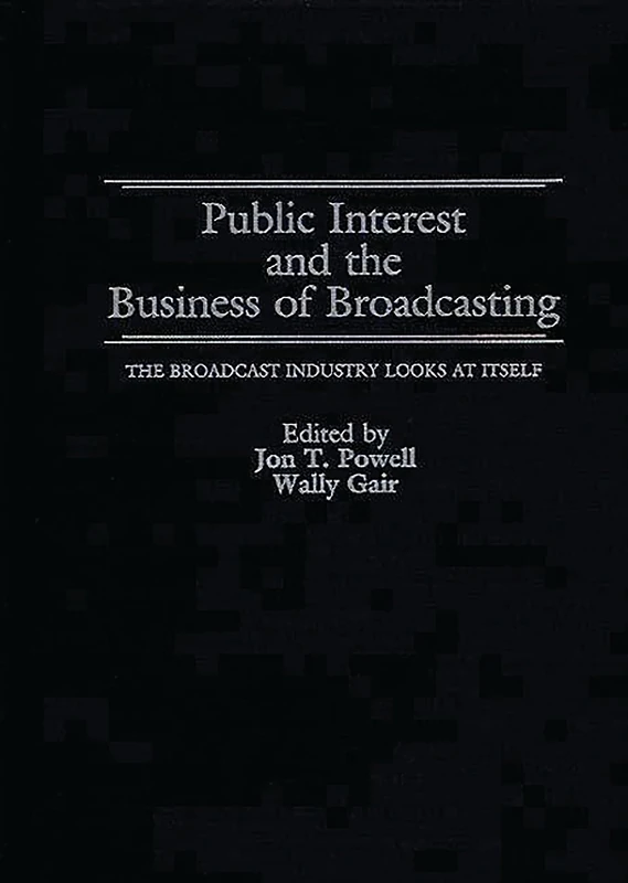 Public Interest and the Business of Broadcasting: The Broadcast Industry Looks at Itself