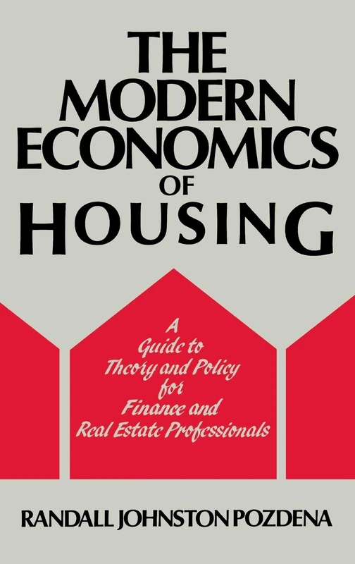 The Modern Economics of Housing: A Guide to Theory and Policy for Finance and Real Estate Professionals