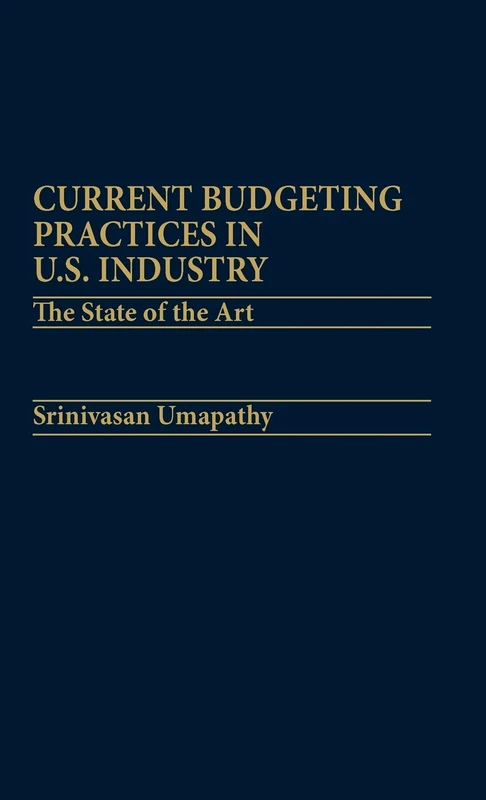 Current Budgeting Practices in U.S. Industry: The State of the Art