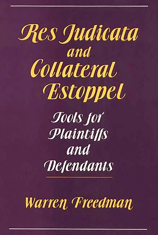 Res Judicata and Collateral Estoppel: Tools for Plaintiffs and Defendants