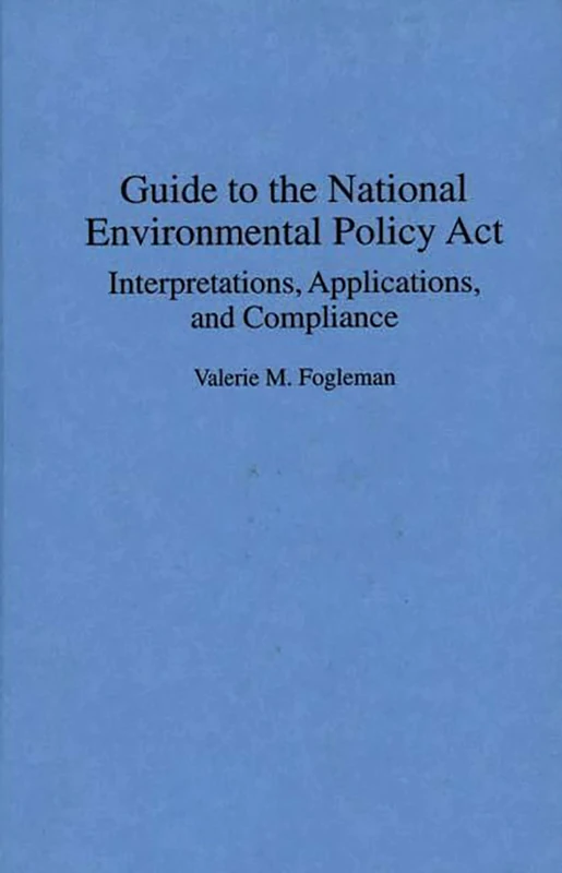 Guide to the National Environmental Policy Act: Interpretations, Applications, and Compliance (Bibliographies and Indexes in)
