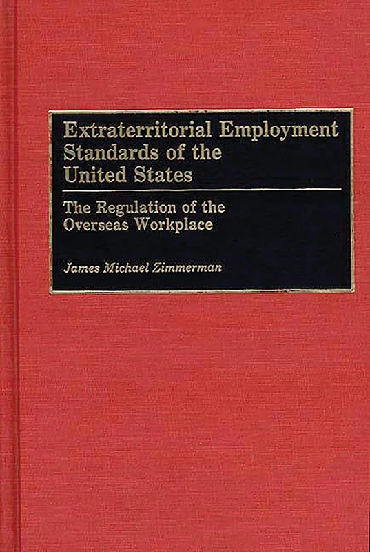 Extraterritorial Employment Standards of the United States: The Regulation of the Overseas Workplace
