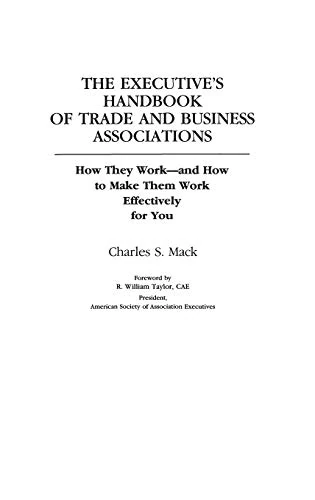The Executive's Handbook of Trade and Business Associations: How They Work--And How to Make Them Work Effectively for You