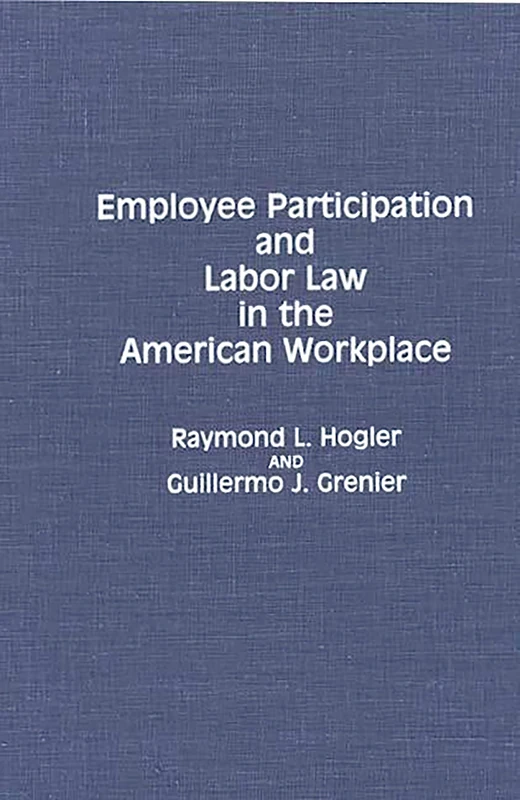 Employee Participation and Labor Law in the American Workplace (Contributions in Legal Studies)