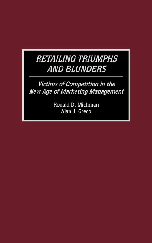 Retailing Triumphs and Blunders: Victims of Competition in the New Age of Marketing Management