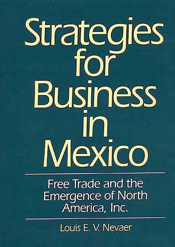 Strategies for Business in Mexico: Free Trade and the Emergence of North America, Inc.