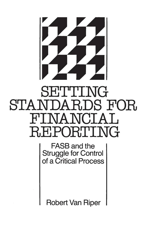Setting Standards for Financial Reporting: FASB and the Struggle for Control of a Critical Process (347)