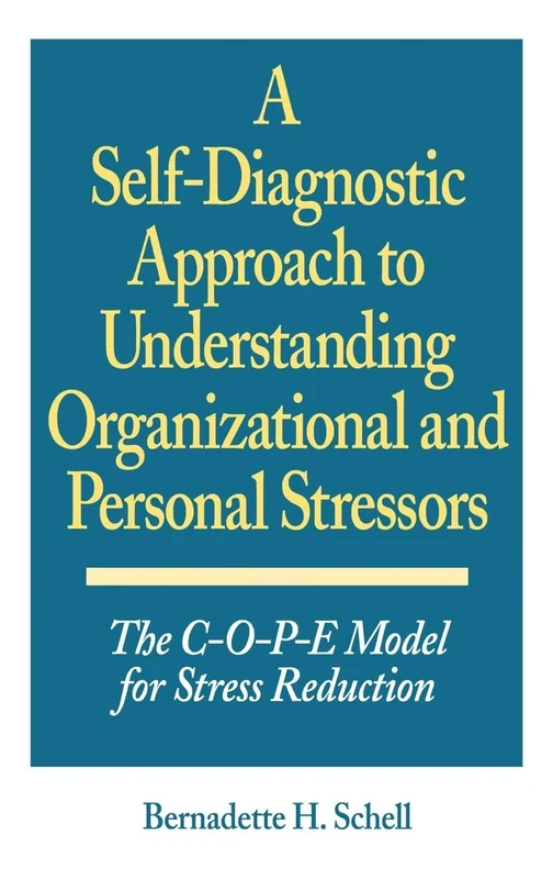 A Self-Diagnostic Approach to Understanding Organizational and Personal Stressors: The C-O-P-E Model for Stress Reduction