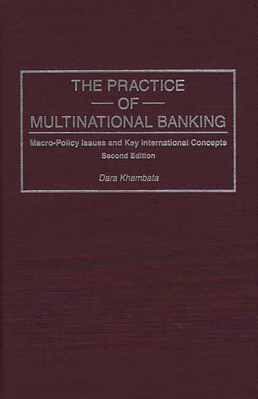 The Practice of Multinational Banking: Macro-Policy Issues and Key International Concepts: Macro-Policy Issues and Key International Concepts, 2nd Edition
