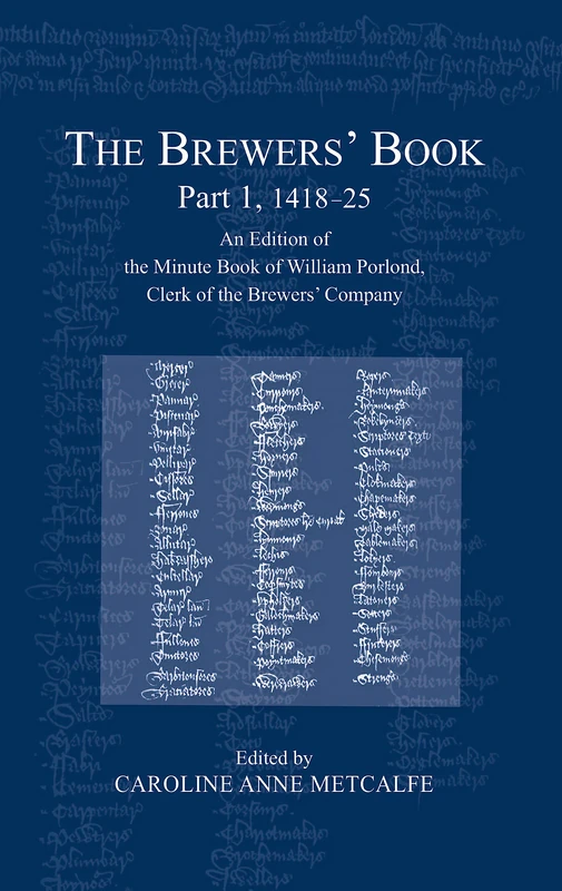 The Brewers’ Book, Part 1, 1418-25: An Edition of the Minute Book of William Porlond, Clerk of the Brewers’ Company: 58 (London Record Society)