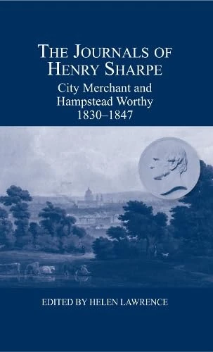 The Journals of Henry Sharpe: City Merchant and Hampstead Worthy, 1830-1847: 60 (London Record Society)