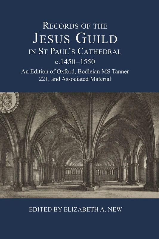 Records of the Jesus Guild in St Paul's Cathedral, c.1450-1550: An Edition of Oxford, Bodleian MS Tanner 221, and Associated Material: 56 (London Record Society)