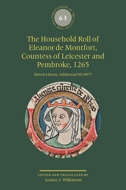 The Household Roll of Eleanor de Montfort, Countess of Leicester and Pembroke, 1265: British Library, Additional MS 8877: 63 (Publications of the Pipe Roll Society New Series)